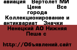 1.1) авиация : Вертолет МИ 1 - 1949 › Цена ­ 49 - Все города Коллекционирование и антиквариат » Значки   . Ненецкий АО,Нижняя Пеша с.